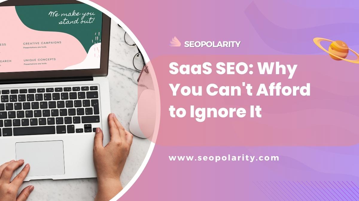 SaaS SEO: Why You Can't Afford to Ignore It