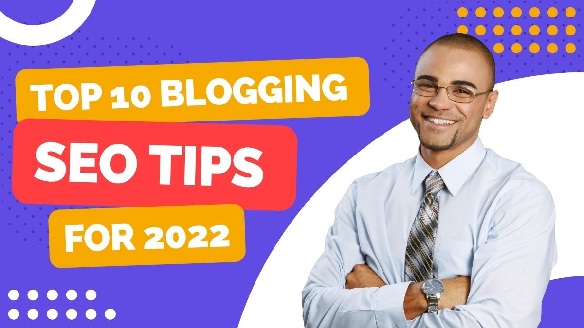 Top 10 Blogging SEO Tips for 2022