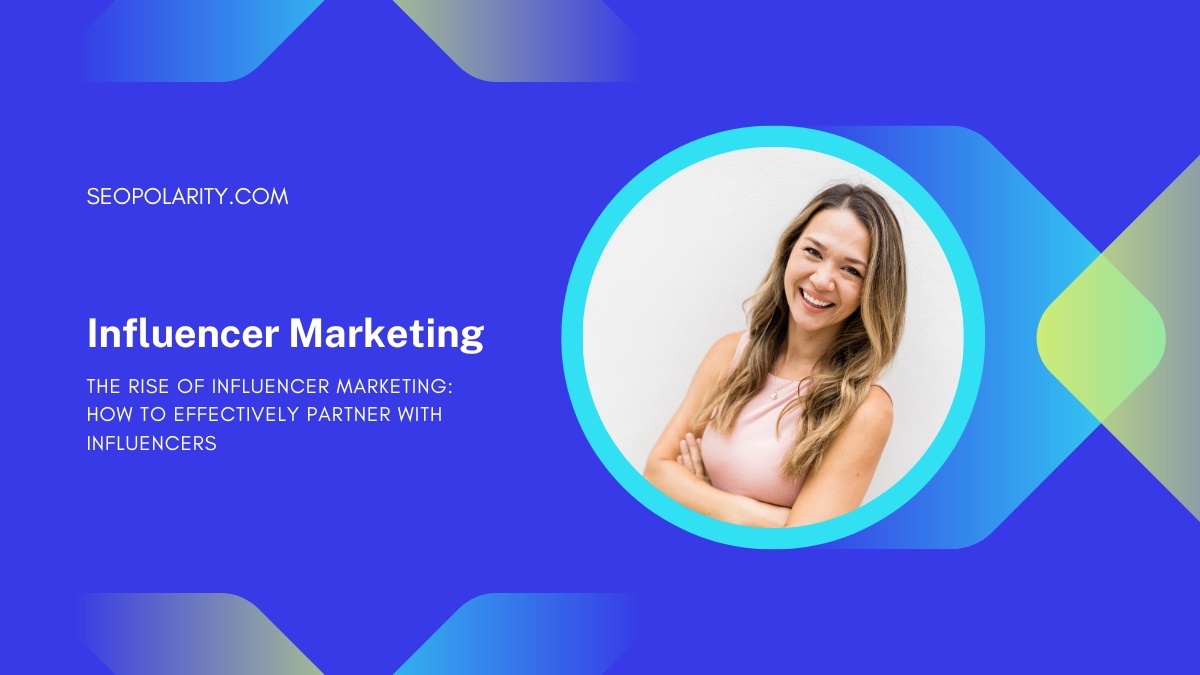 The Rise of Influencer Marketing: How to Effectively Partner with Influencers