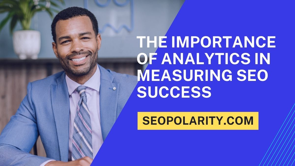 The Importance of Analytics in Measuring SEO Success