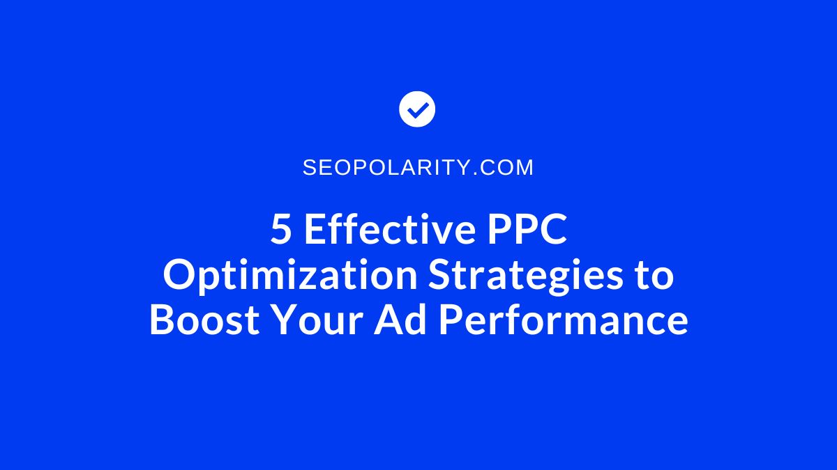 5 Effective PPC Optimization Strategies to Boost Your Ad Performance