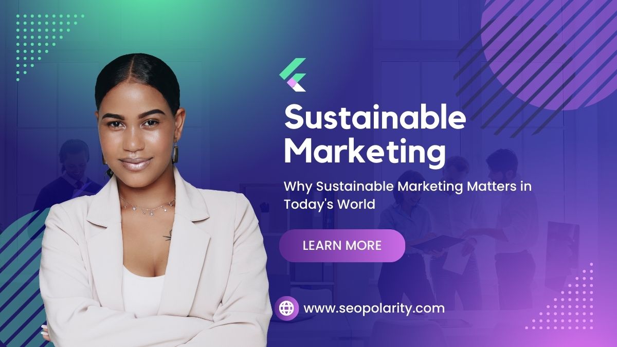Why Sustainable Marketing Matters in Today's World