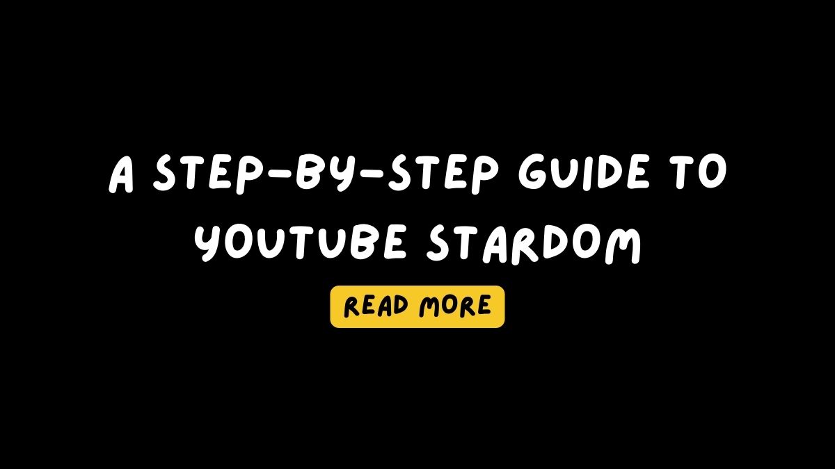 A Step-by-Step Guide to YouTube Stardom