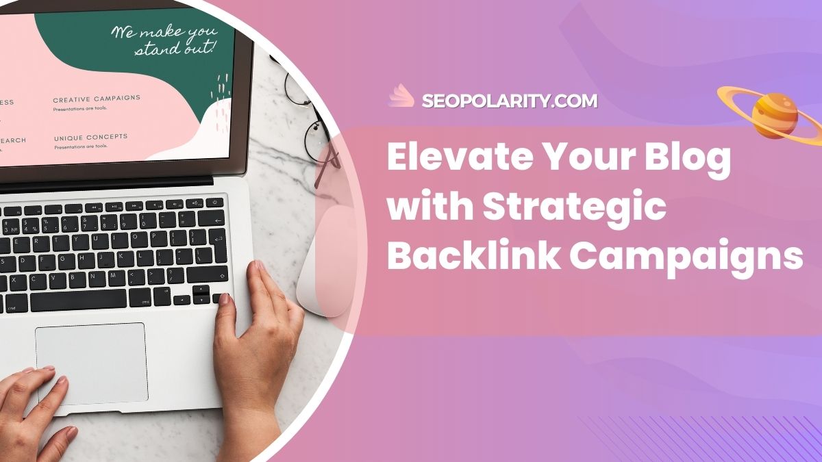 Elevate Your Blog with Strategic Backlink Campaigns