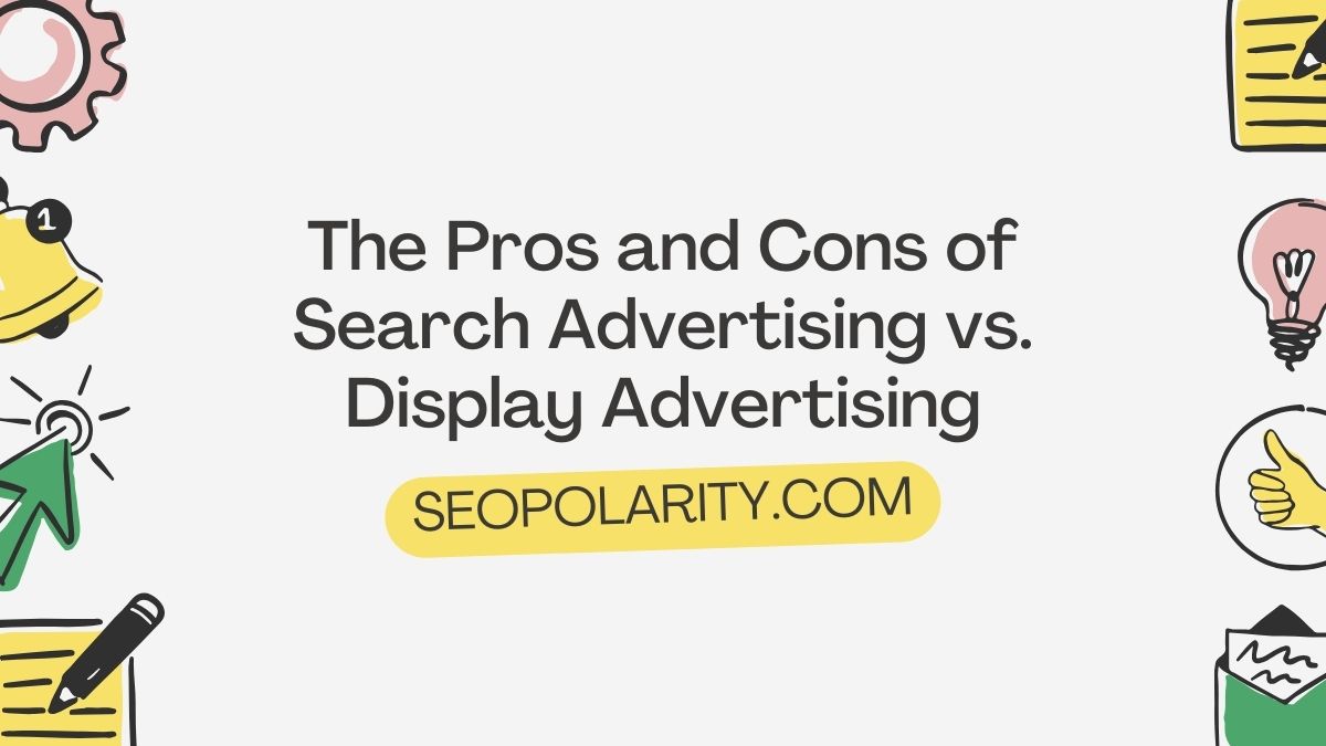 The Pros and Cons of Search Advertising vs. Display Advertising