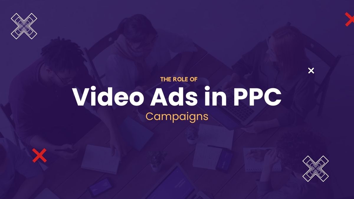 The Role of Video Ads in PPC Campaigns